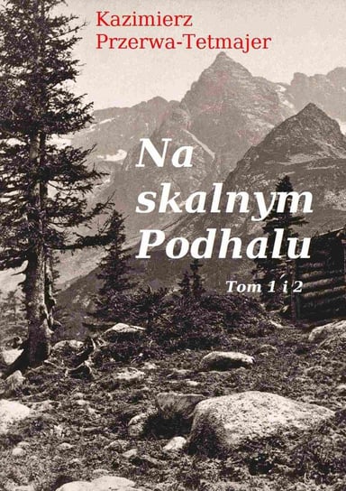 Na skalnym Podhalu. Tom 1-2 Przerwa-Tetmajer Kazimierz