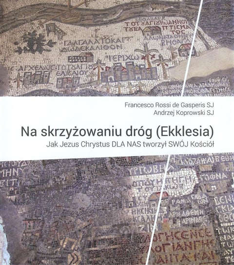 Na skrzyżowaniu dróg (Ekklesia). Jak Jezus Chrystus dla nas tworzył Swój Kościół Rossi de Gasperis Francesco, Koprowski Andrzej