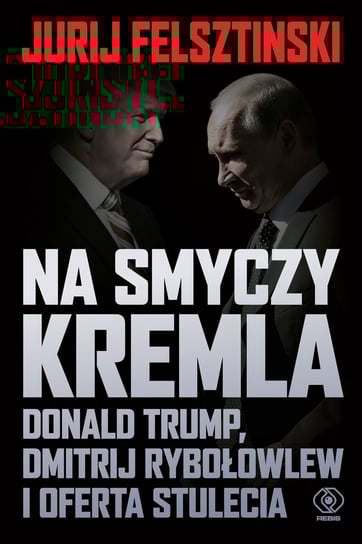 Na smyczy Kremla. Donald Trump, Dmitrij Rybołowlew i oferta stulecia - ebook epub Felsztinski Jurij