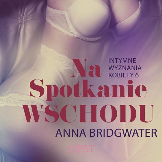 Na spotkanie Wschodu - Intymne wyznania kobiety 6 - opowiadanie erotyczne Bridgwater Anna