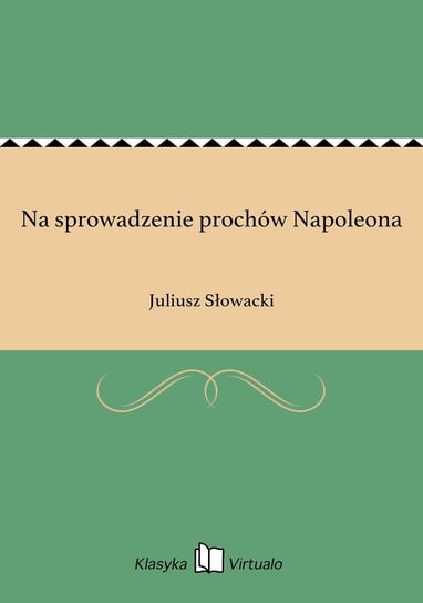 Na sprowadzenie prochów Napoleona Słowacki Juliusz
