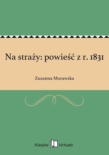 Na straży: powieść z r. 1831 Morawska Zuzanna