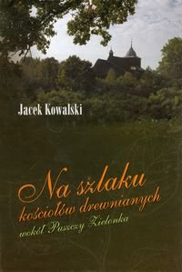 Na szlaku kościołów drewnianych wokół Puszczy Zielonka Kowalski Jacek