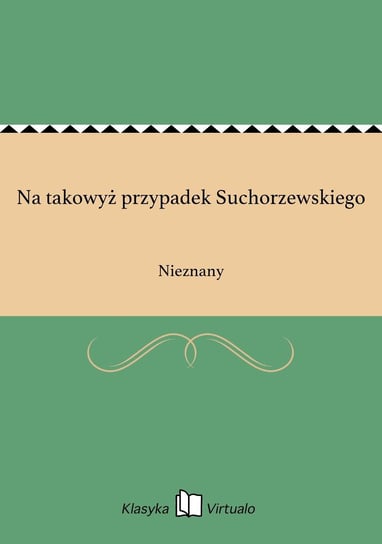 Na takowyż przypadek Suchorzewskiego Nieznany