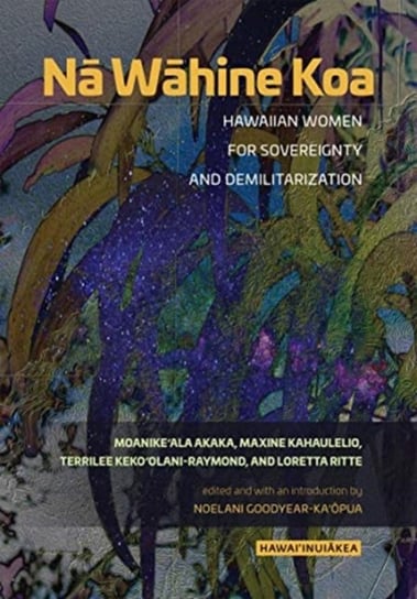 Na Wahine Koa: Hawaiian Women for Sovereignty and Demilitarization Opracowanie zbiorowe