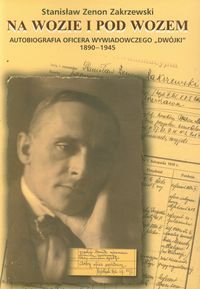 Na wozie i pod wozem. Autobiografia oficera wywiadowczego "Dwójki" 1890-1945 Zakrzewski Stanisław