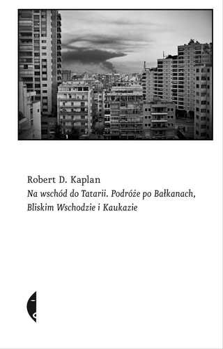 Na wschód do Tatarii. Podróże po Bałkanach, Bliskim Wschodzie i Kaukazie Kaplan Robert D.