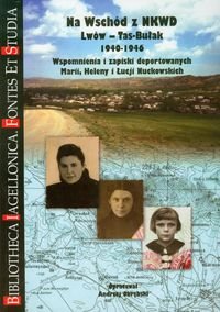 Na wschód z NKWD Lwów - Tas - Bułak 1940-1946. Wspomnienia i zapiski deportowanych Marii, Heleny i Łucji Nuckowskich Obrębski Andrzej