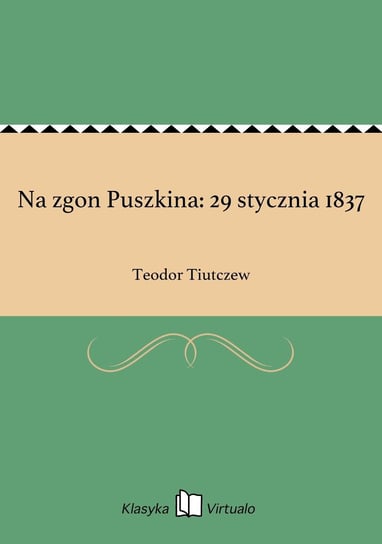 Na zgon Puszkina: 29 stycznia 1837 Tiutczew Teodor