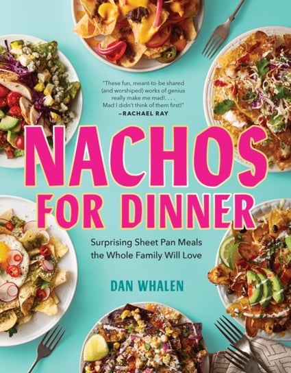 Nachos for Dinner: Surprising Sheet Pan Meals the Whole Family Will Love Dan Whalen