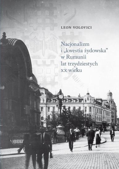 Nacjonalizm i „kwestia żydowska” w Rumunii lat trzydziestych XX wieku Volovici Leon
