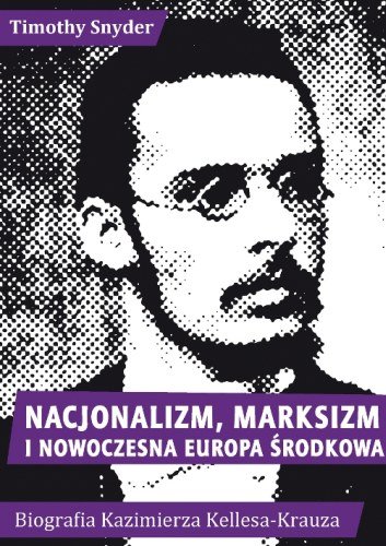 Nacjonalizm Marksizm i Nowoczesna Europa Środkowa Biografia Kazimierza Kelles-Krauza Snyder Timothy