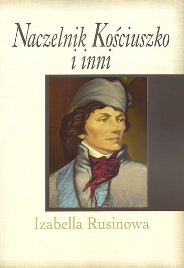 Naczelnik Kościuszko i inni Rusinowa Izabella