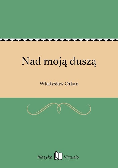 Nad moją duszą Orkan Władysław