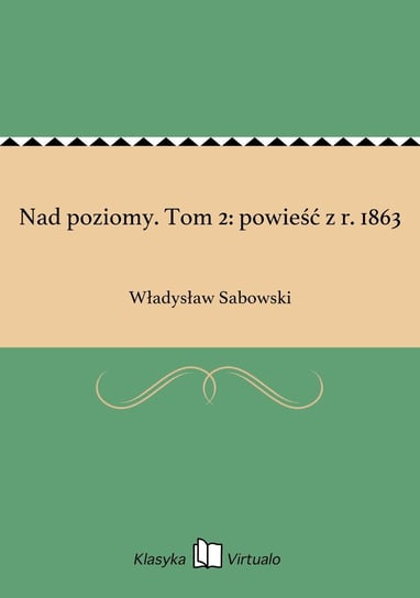Nad poziomy. Tom 2: powieść z r. 1863 Sabowski Władysław