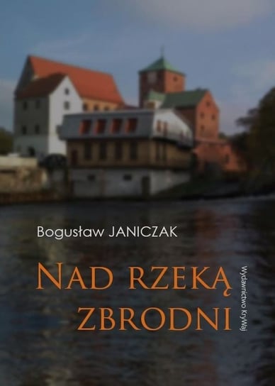 Nad rzeką zbrodni Janiczak Bogusław