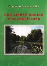 Nad Starym Bugiem w Sławatyczach Gruszkowski Krzysztof