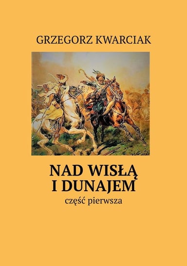 Nad Wisłą i Dunajem Kwarciak Grzegorz