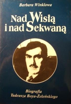 Nad Wisłą i nad Sekwaną. Biografia Tadeusza Boya-Żeleńskiego Winklowa Barbara