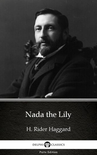 Nada the Lily by H. Rider Haggard. Delphi Classics Haggard H. Rider