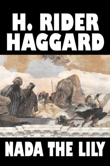 Nada the Lily by H. Rider Haggard, Fiction, Fantasy, Literary, Historical, Fairy Tales, Folk Tales, Legends & Mythology Haggard H. Rider