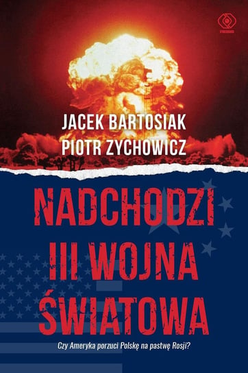 Nadchodzi III wojna światowa Zychowicz Piotr, Bartosiak Jacek