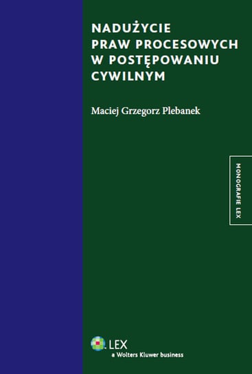 Nadużycie praw procesowych w postępowaniu cywilnym Plebanek Maciej Grzegorz