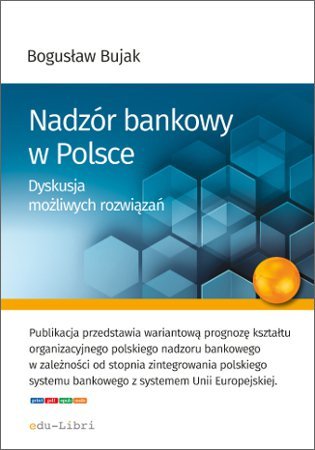 Nadzór bankowy w Polsce. Dyskusja możliwych rozwiązań Bujak Bogusław