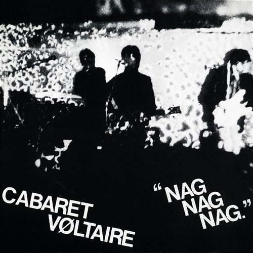 Nag Nag Nag Cabaret Voltaire