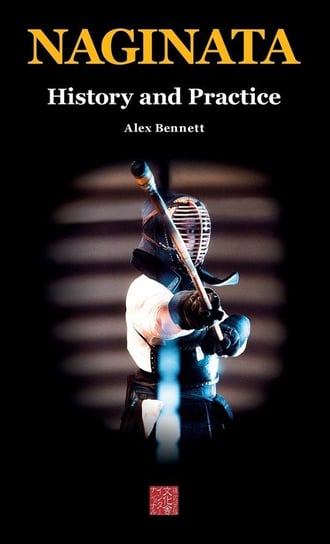 Naginata. History and Practice Bennett Alexander