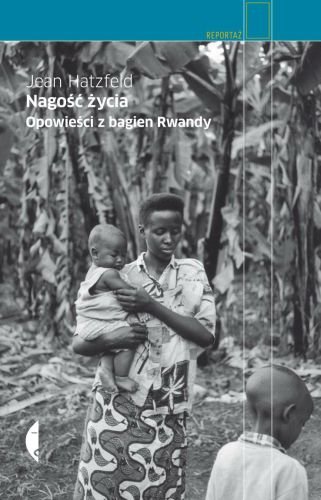 Nagość życia. Opowieści z bagien Rwandy Hatzfeld Jean