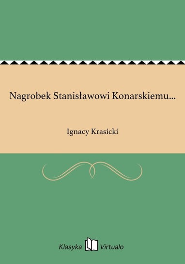 Nagrobek Stanisławowi Konarskiemu... Krasicki Ignacy