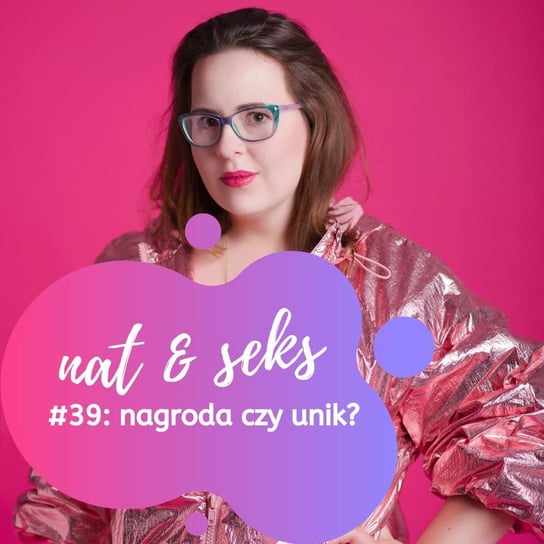 Nagroda czy unik - co motywuje cię do seksu? - nat & seks | pozytywny sexcast - podcast Grubizna Natalia