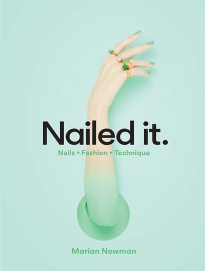 Nailed It: Nails Fashion Technique Newman Marian