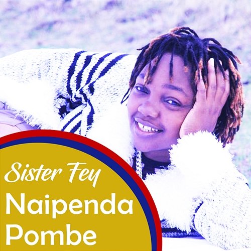 Naipenda Pombe Sister Fey