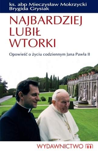 Najbardziej lubił wtorki. Opowieść o życiu codziennym Jana Pawła II Mokrzycki Mieczysław, Grysiak Brygida