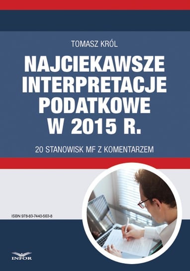 Najciekawsze interpretacje podatkowe w 2015 r. 20 stanowisk MF z komentarzem - ebook PDF Król Tomasz