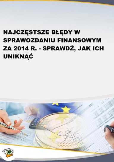 Najczęstsze błędy w sprawozdaniu finansowym za 2014 r. - sprawdź, jak ich uniknąć Magdziarz Grzegorz