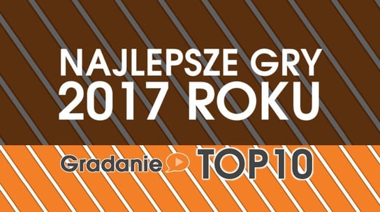 Najlepsze gry 2017 roku - TOP10 - Gradanie - podcast Opracowanie zbiorowe