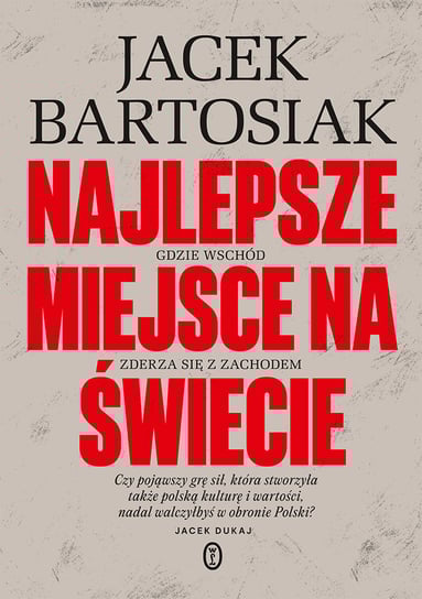 Najlepsze miejsce na świecie. Gdzie Wschód zderza się z Zachodem Bartosiak Jacek