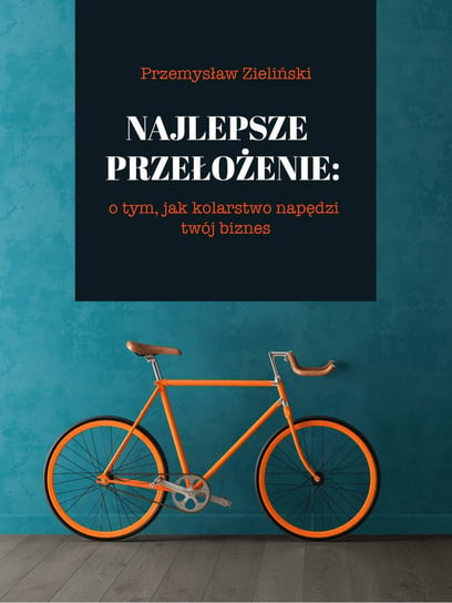 Najlepsze przełożenie: o tym, jak kolarstwo napędzi twój biznes Zieliński Przemysław
