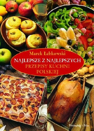 Najlepsze z Najlepszych Przepisy Kuchni Polskiej Łebkowski Marek