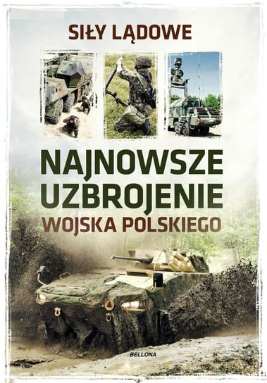 Najnowsze uzbrojenie Wojska Polskiego. Siły lądowe Opracowanie zbiorowe