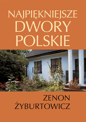 Najpiękniejsze Dwory Polskie Żyburtowicz Zenon