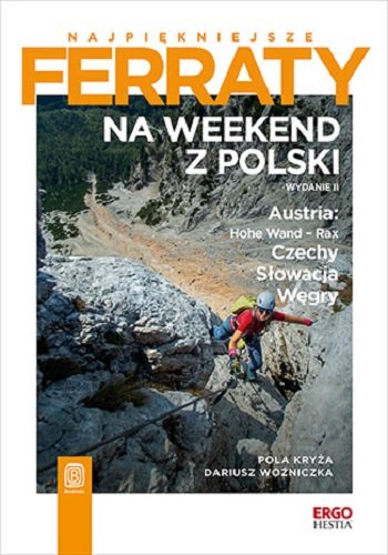 Najpiękniejsze ferraty. Na weekend z Polski. Austria: Hohe Wand - Rax, Czechy, Słowacja, Węgry Kryża Pola, Woźniczka Dariusz