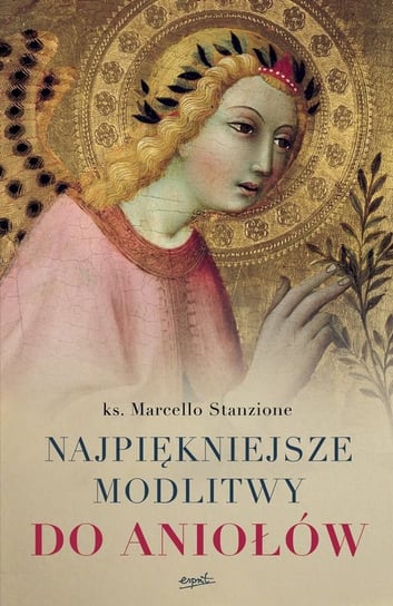 Najpiękniejsze modlitwy do aniołów Stanzione Marcello