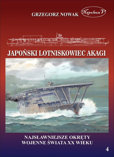 Najsławniejsze okręty wojenne świata XX wieku. Japoński lotniskowiec Akagi Nowak Grzegorz