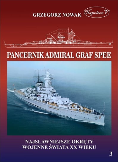 Najsławniejsze okręty wojenne świata XX wieku. Pancernik Admiral Graf Spee Nowak Grzegorz
