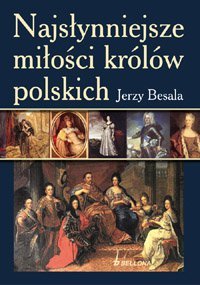 Najsłynniejsze miłości królów polskich Besala Jerzy
