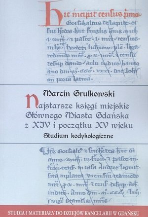 Najstarsze księgi miejskie Głównego Miasta Gdańska z XIV i początku XV wieku. Studium kodykologiczne Grulkowski Marcin